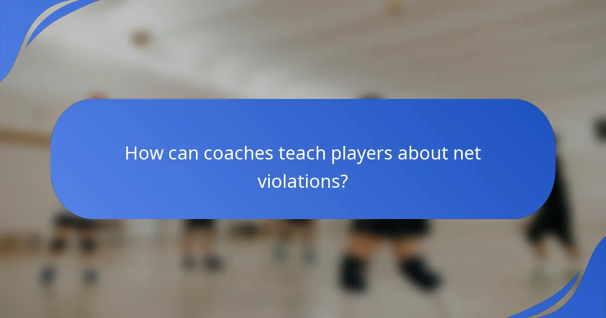 How can coaches teach players about net violations?
