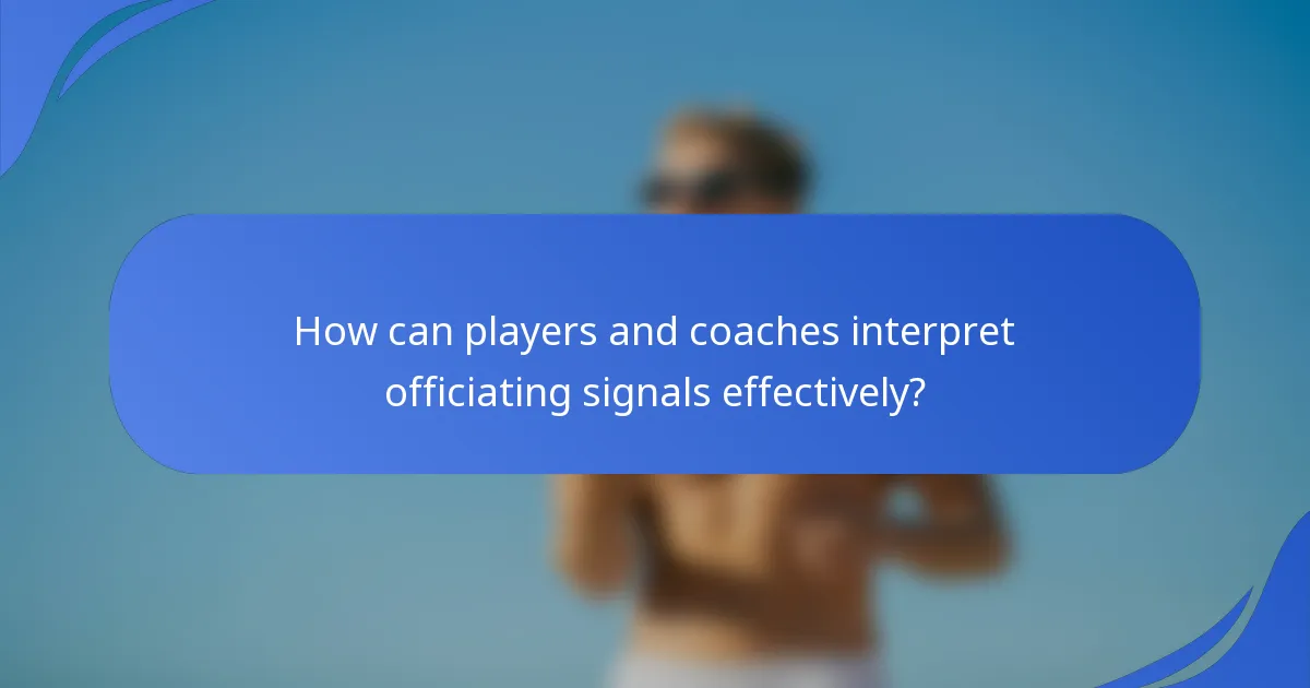 How can players and coaches interpret officiating signals effectively?