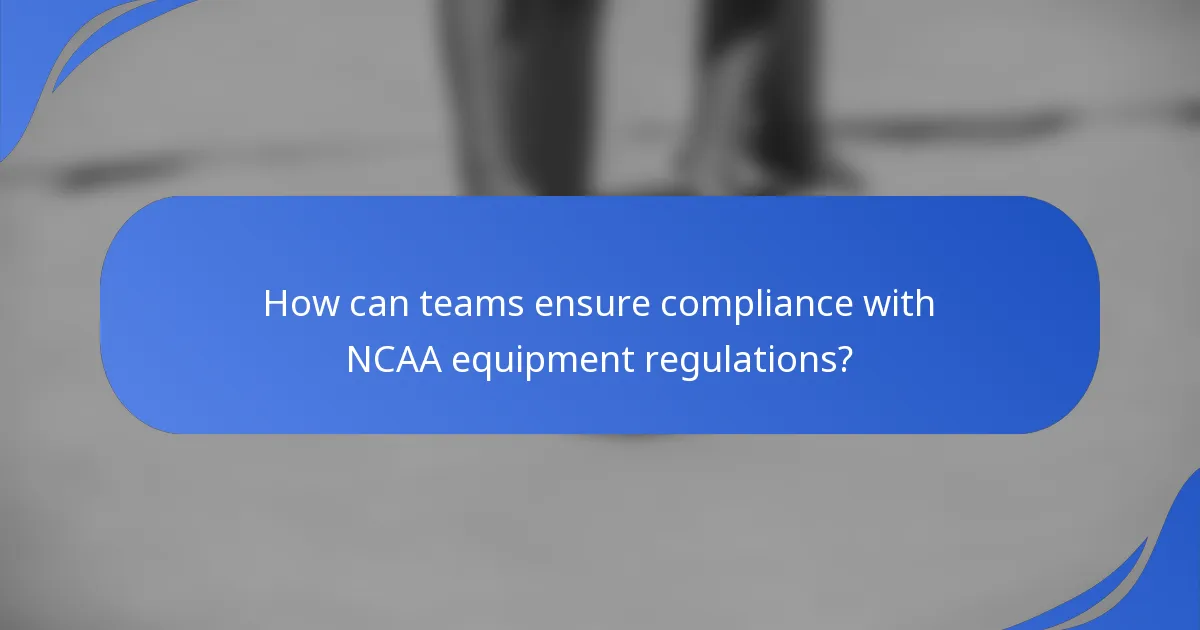 How can teams ensure compliance with NCAA equipment regulations?