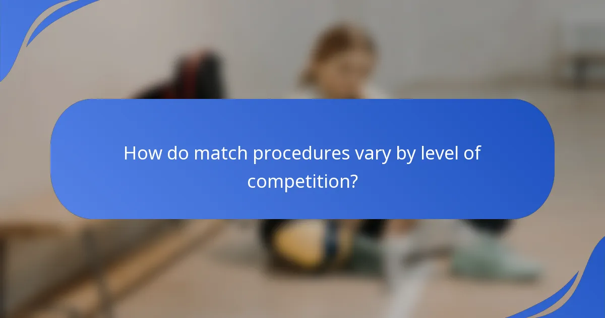 How do match procedures vary by level of competition?