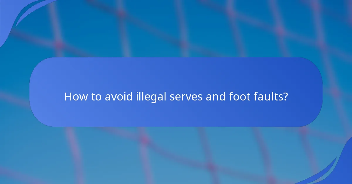 How to avoid illegal serves and foot faults?