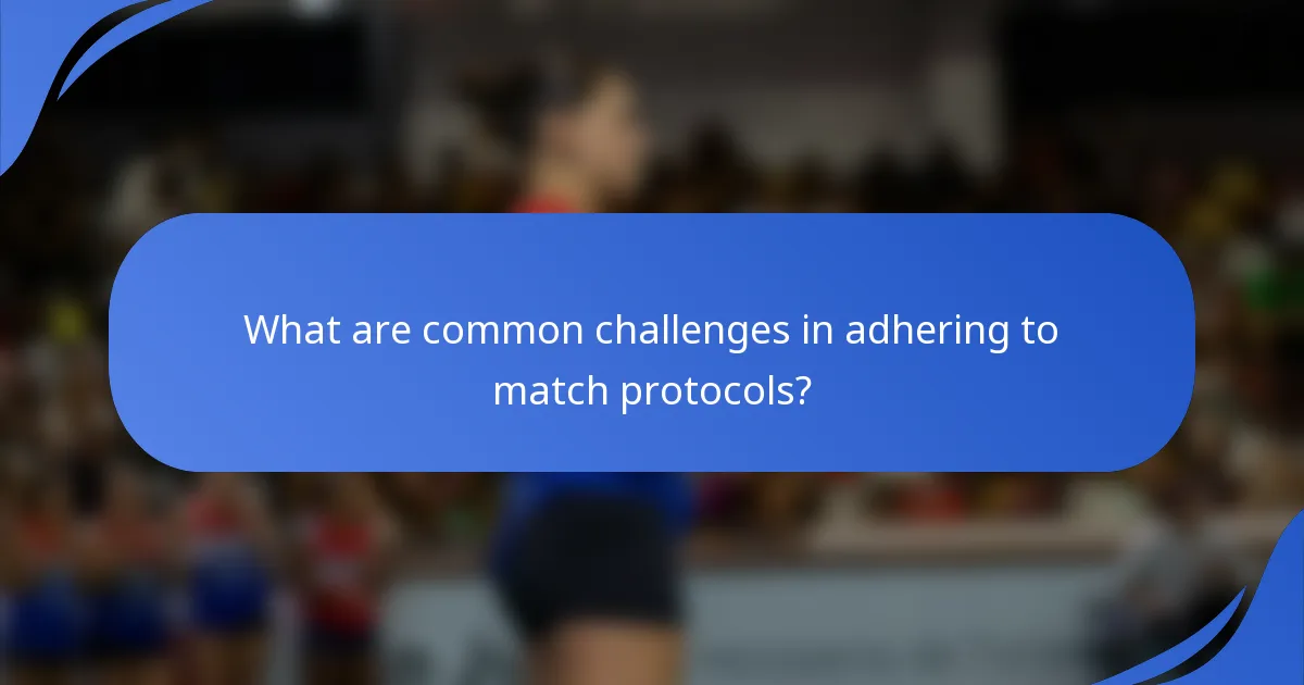 What are common challenges in adhering to match protocols?