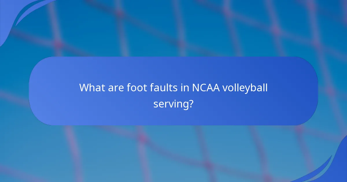 What are foot faults in NCAA volleyball serving?