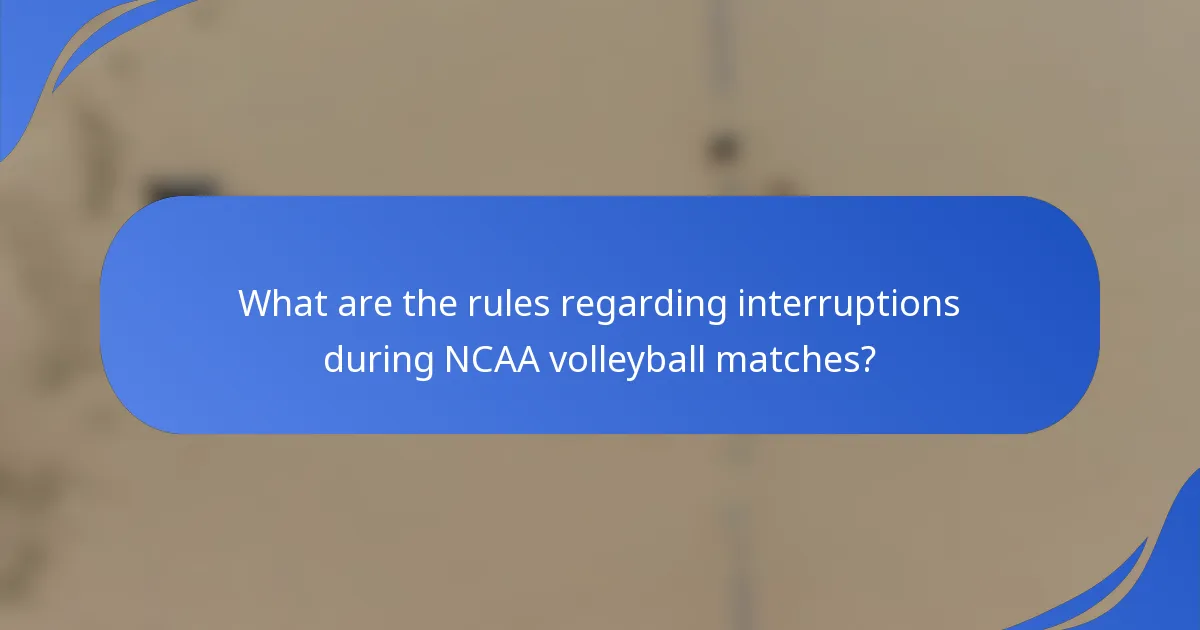 What are the rules regarding interruptions during NCAA volleyball matches?