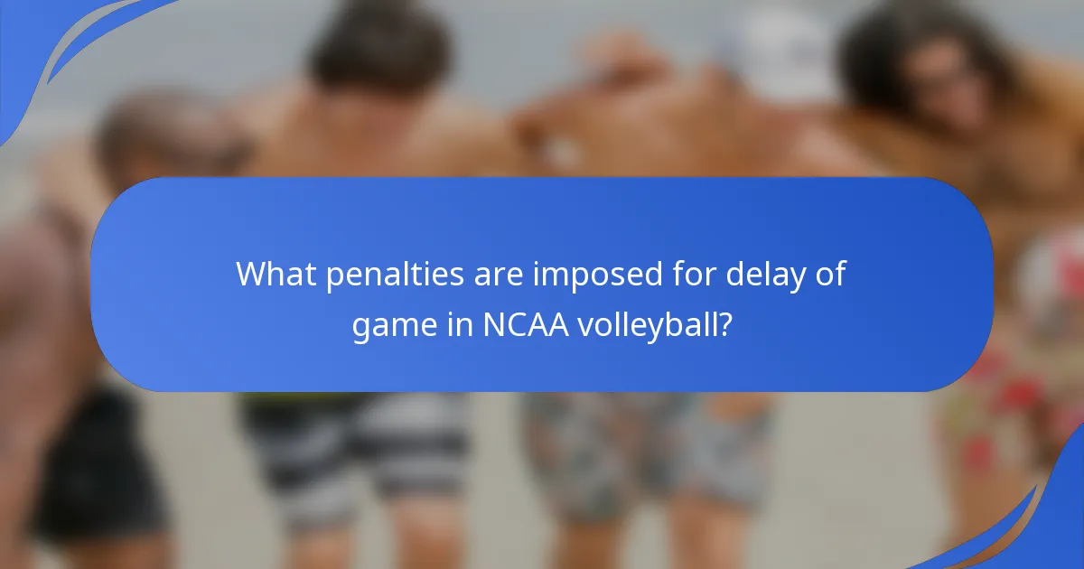 What penalties are imposed for delay of game in NCAA volleyball?