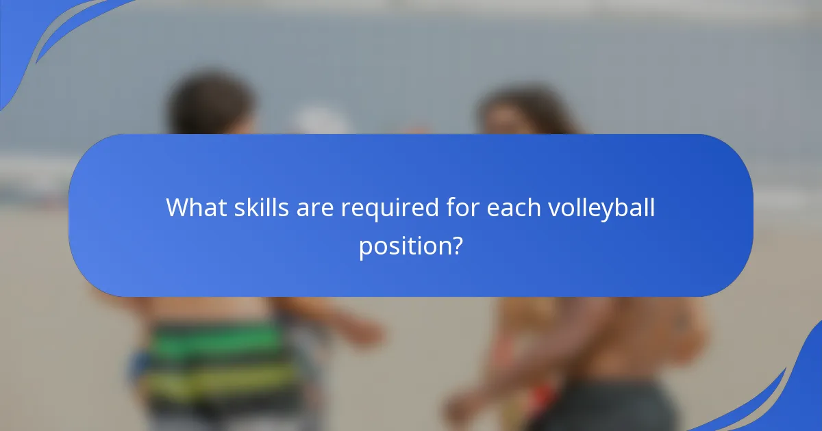What skills are required for each volleyball position?