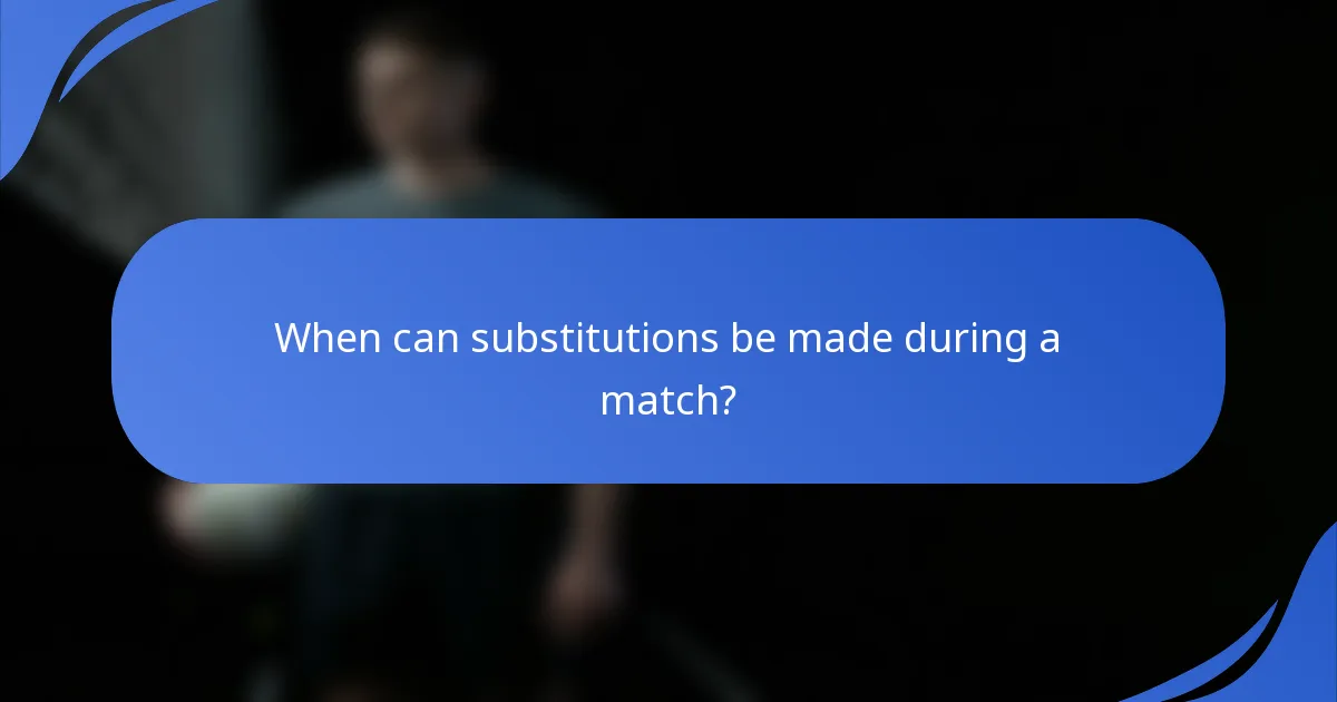 When can substitutions be made during a match?