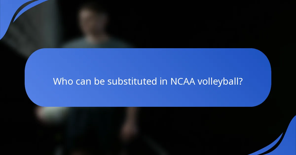 Who can be substituted in NCAA volleyball?